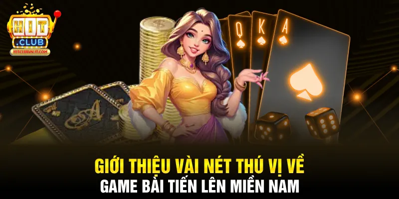 Giới thiệu vài nét thú vị về game bài tiến lên miền Nam