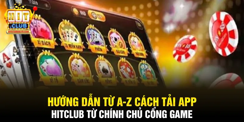 Hướng dẫn từ A-Z cách tải app Hitclub từ chính chủ cổng game