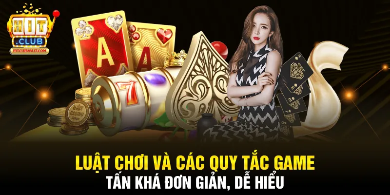 Luật chơi và các quy tắc game tấn khá đơn giản, dễ hiểu
