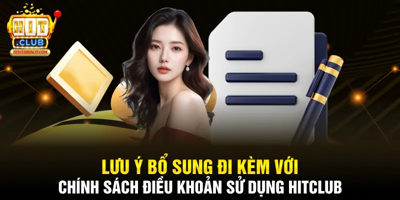 Lưu ý bổ sung đi kèm với chính sách điều khoản sử dụng Hitclub
