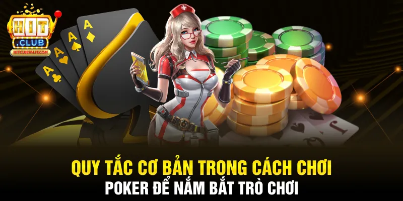 Quy tắc cơ bản trong cách chơi Poker để nắm bắt trò chơi
