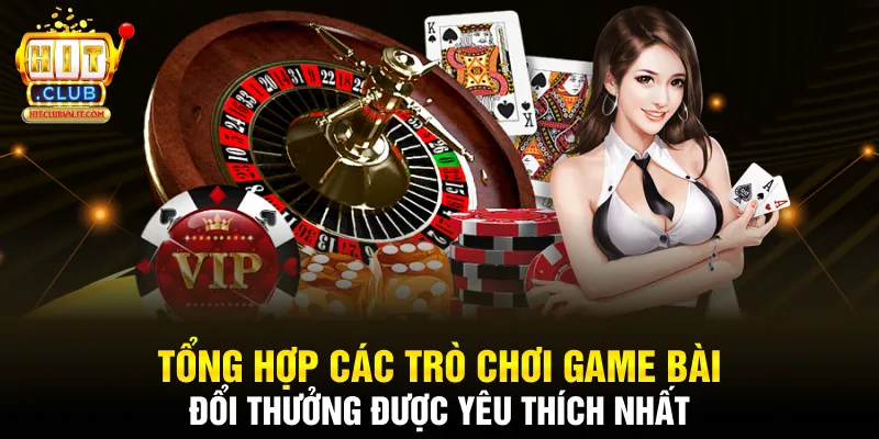 Tổng hợp các trò chơi game bài đổi thưởng được yêu thích nhất